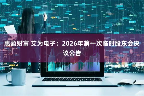 惠盈财富 艾为电子：2026年第一次临时股东会决议公告